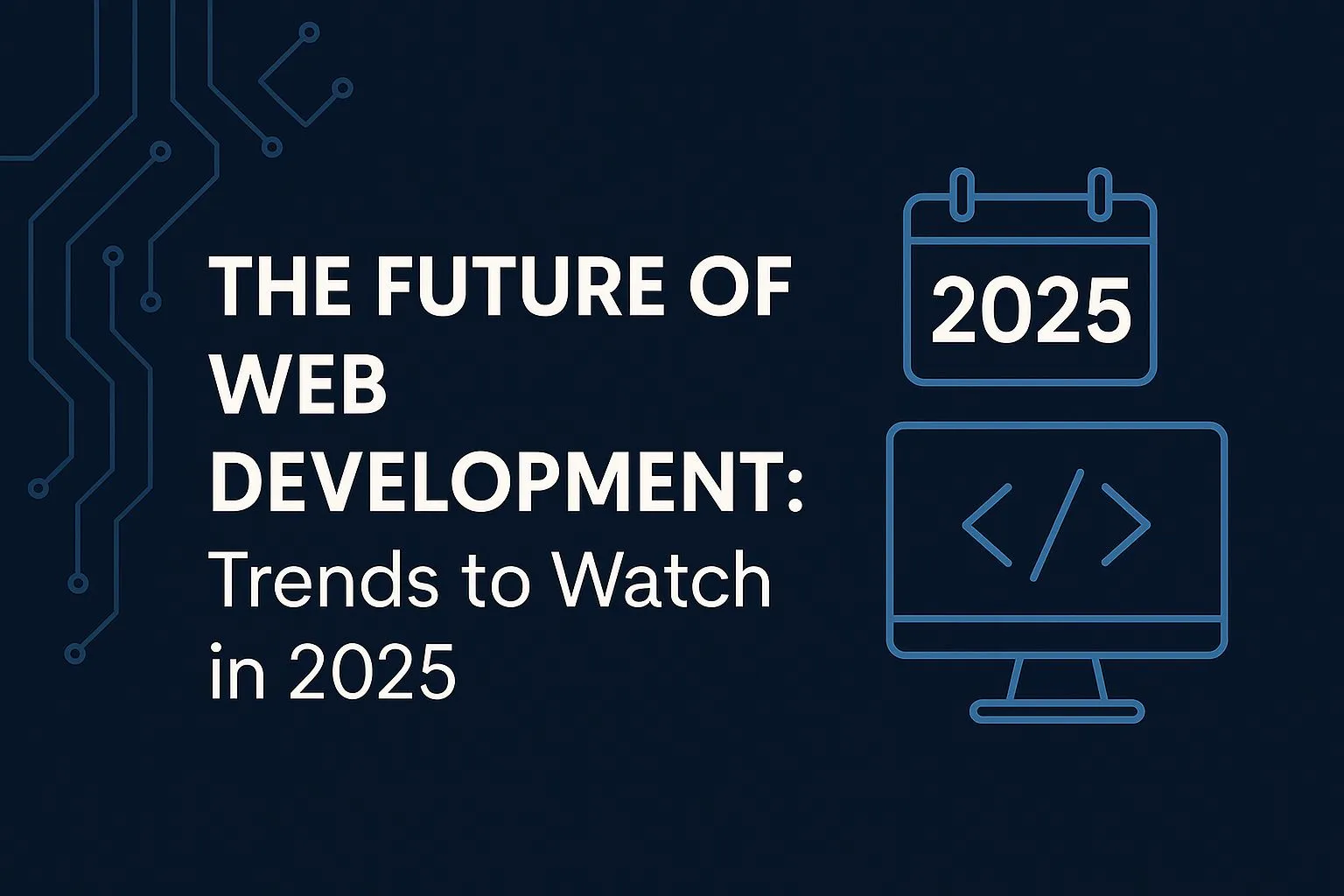 The Future of Web Development: Trends to Watch in 2025